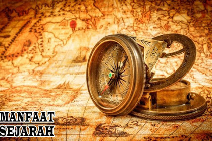 Manfaat Mempelajari Sejarah dan Fungsi Sejarah Bagi Kehidupan Manusia